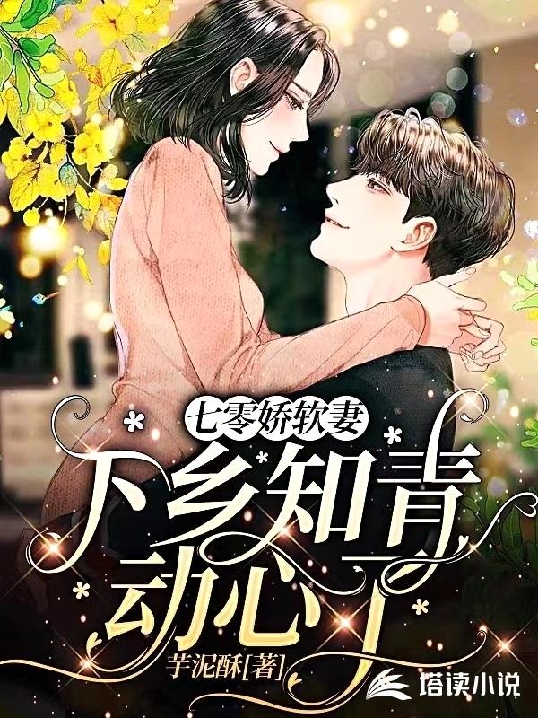 七零娇软妻:下乡知青动心了